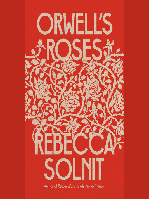 Title details for Orwell's Roses by Rebecca Solnit - Available